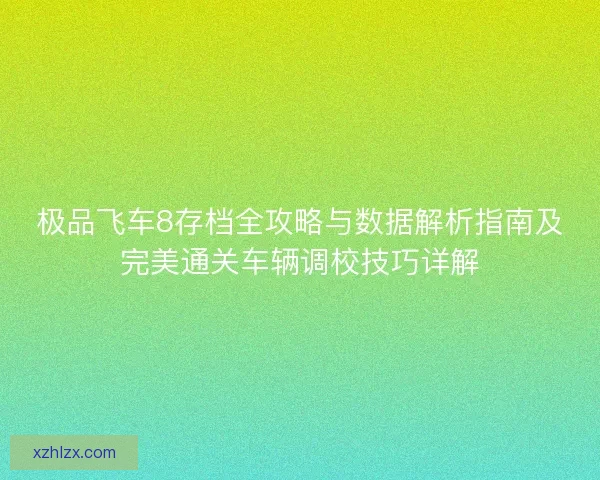 极品飞车8存档全攻略与数据解析指南及完美通关车辆调校技巧详解